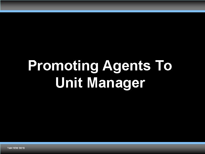 Promoting Agents To Unit Manager TMK 1536 0610 Agent training only. Not for sales