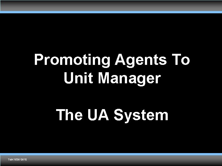 Promoting Agents To Unit Manager The UA System TMK 1536 0610 Agent training only.