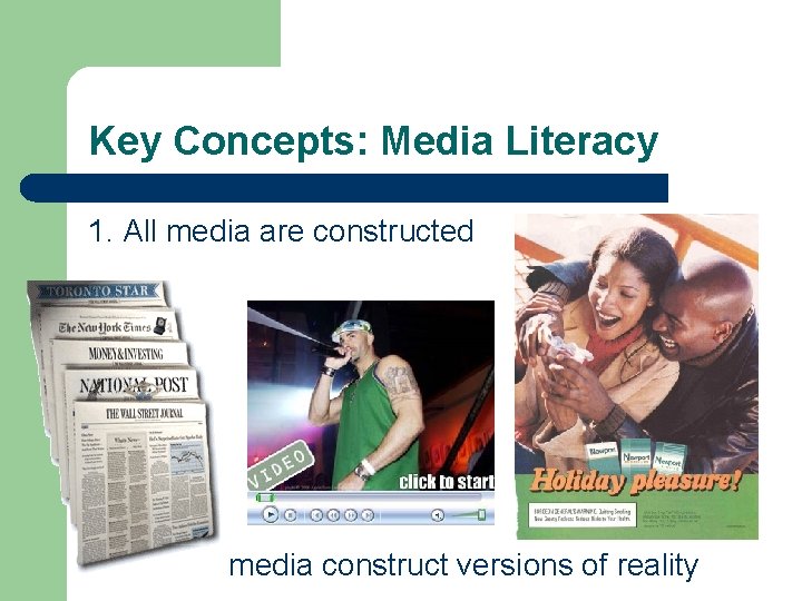 Key Concepts: Media Literacy 1. All media are constructed media construct versions of reality
