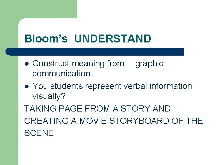 Bloom’s UNDERSTAND Construct meaning from…. graphic communication l You students represent verbal information visually?
