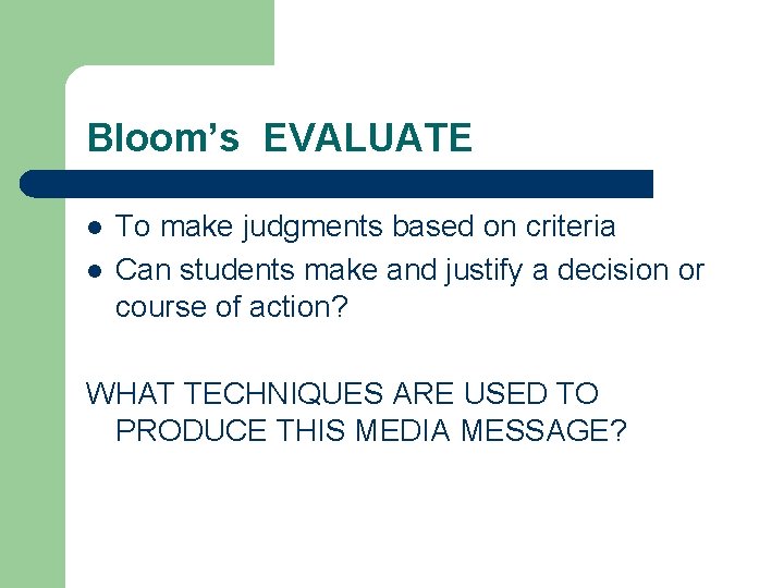 Bloom’s EVALUATE l l To make judgments based on criteria Can students make and