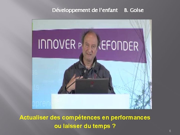 Développement de l’enfant B. Golse Actualiser des compétences en performances ou laisser du temps