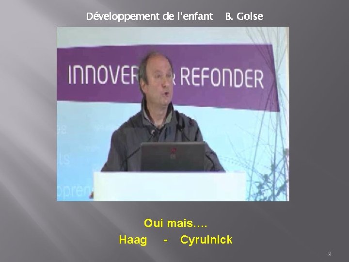 Développement de l’enfant B. Golse Oui mais…. Haag - Cyrulnick 9 