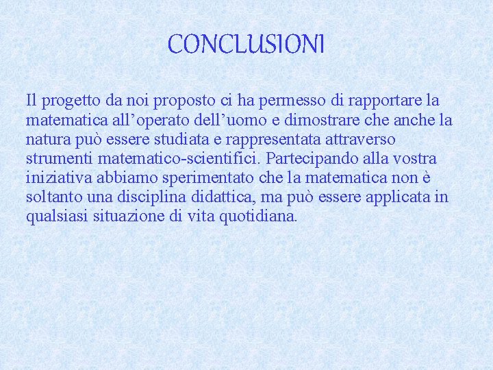 CONCLUSIONI Il progetto da noi proposto ci ha permesso di rapportare la matematica all’operato CONCLUSIONI Il progetto da noi proposto ci ha permesso di rapportare la matematica all’operato