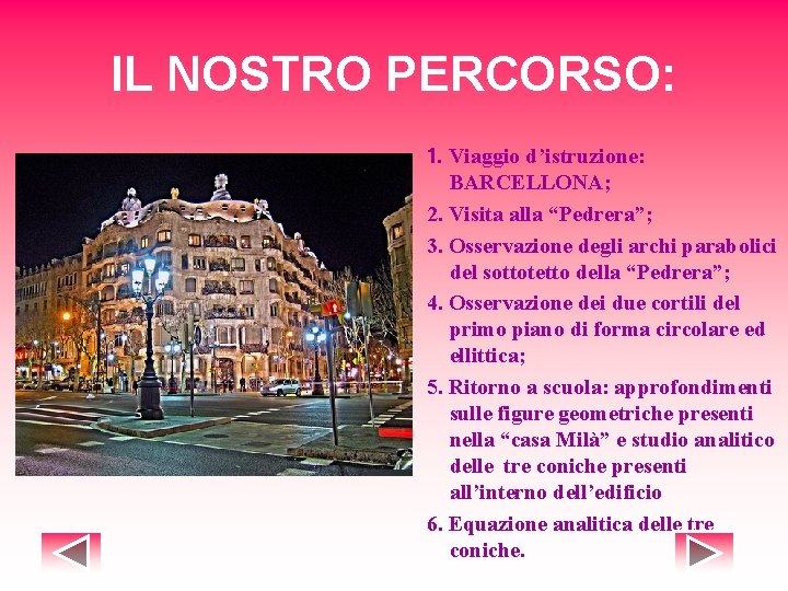 IL NOSTRO PERCORSO: 1. Viaggio d’istruzione: BARCELLONA; 2. Visita alla “Pedrera”; 3. Osservazione degli IL NOSTRO PERCORSO: 1. Viaggio d’istruzione: BARCELLONA; 2. Visita alla “Pedrera”; 3. Osservazione degli