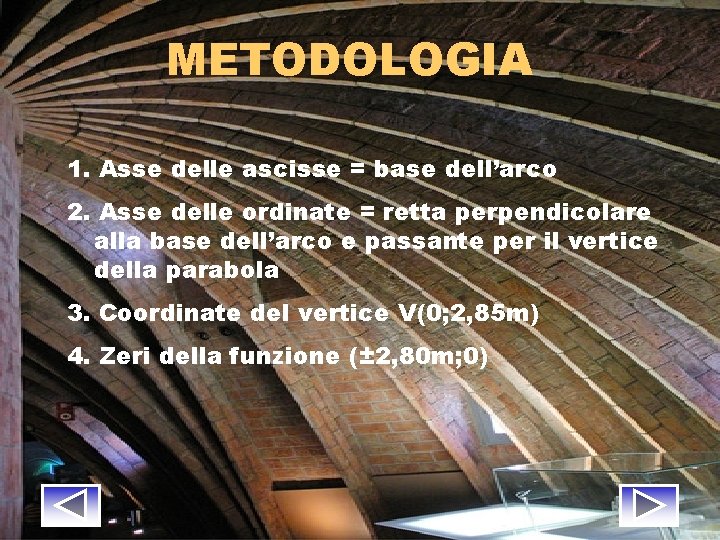 METODOLOGIA 1. Asse delle ascisse = base dell’arco 2. Asse delle ordinate = retta METODOLOGIA 1. Asse delle ascisse = base dell’arco 2. Asse delle ordinate = retta