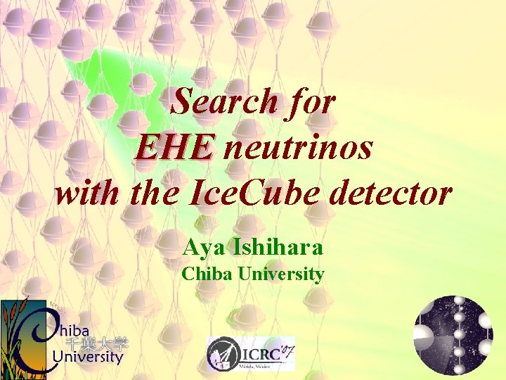 Search for EHE neutrinos with the Ice. Cube detector Aya Ishihara Chiba University 1