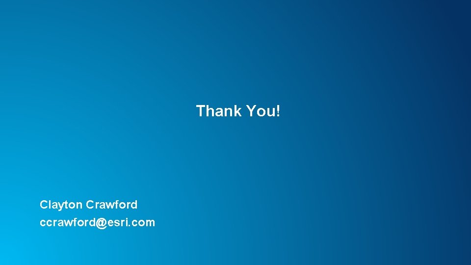Thank You! Clayton Crawford ccrawford@esri. com 