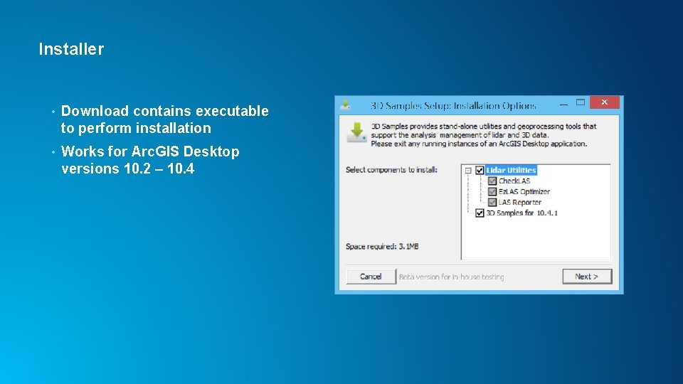 Installer • Download contains executable to perform installation • Works for Arc. GIS Desktop