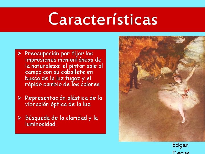 Características Ø Preocupación por fijar las impresiones momentáneas de la naturaleza: el pintor sale Características Ø Preocupación por fijar las impresiones momentáneas de la naturaleza: el pintor sale