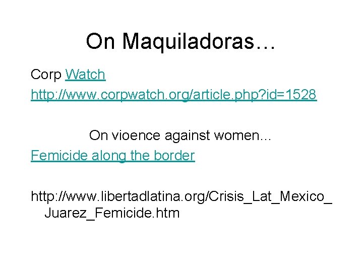 On Maquiladoras… Corp Watch http: //www. corpwatch. org/article. php? id=1528 On vioence against women…