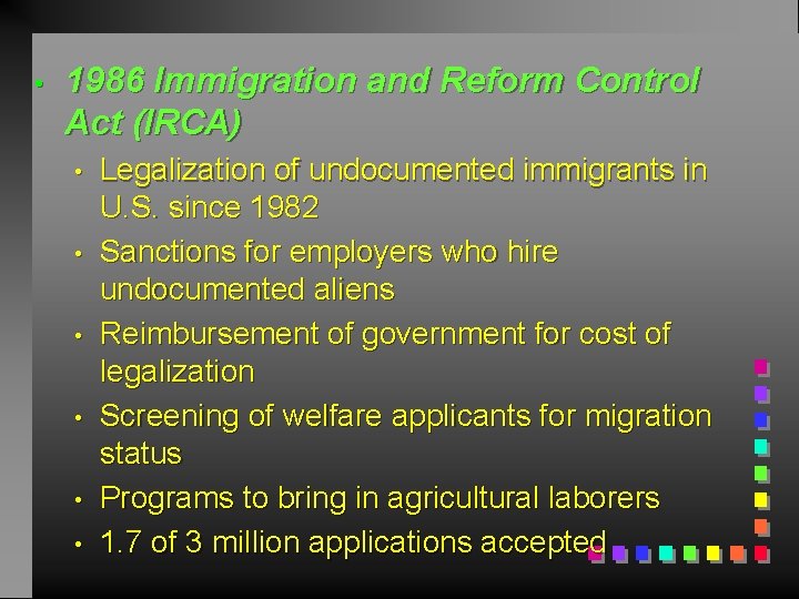  • 1986 Immigration and Reform Control Act (IRCA) • • • Legalization of