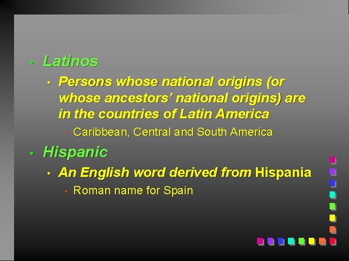  • Latinos • Persons whose national origins (or whose ancestors’ national origins) are