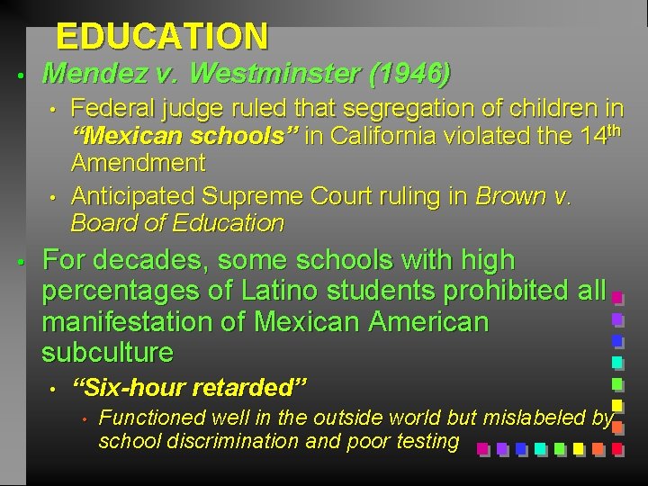 EDUCATION • Mendez v. Westminster (1946) • • • Federal judge ruled that segregation
