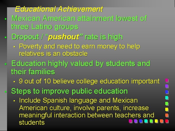  • • Educational Achievement Mexican American attainment lowest of three Latino groups Dropout