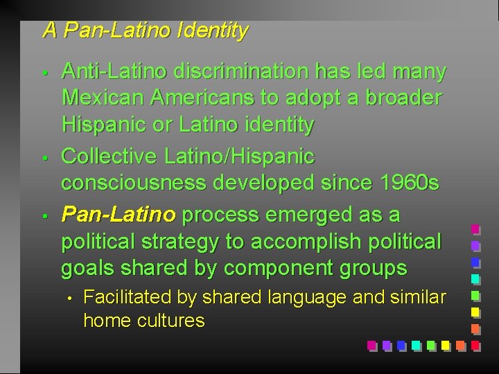 A Pan-Latino Identity • • • Anti-Latino discrimination has led many Mexican Americans to