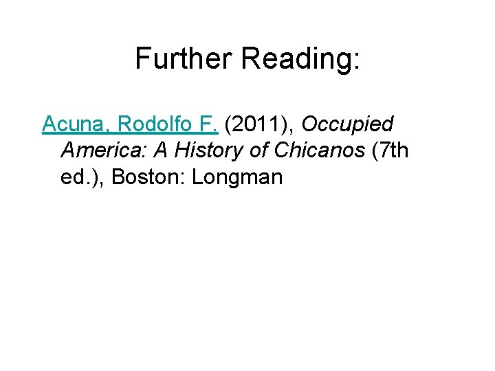 Further Reading: Acuna, Rodolfo F. (2011), Occupied America: A History of Chicanos (7 th
