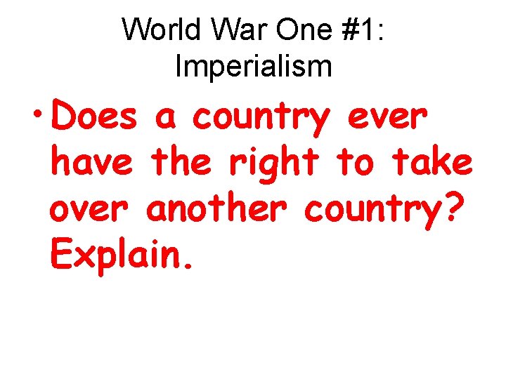 World War One #1: Imperialism • Does a country ever have the right to