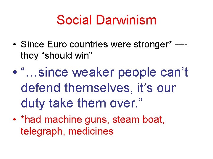 Social Darwinism • Since Euro countries were stronger* ---they “should win” • “…since weaker