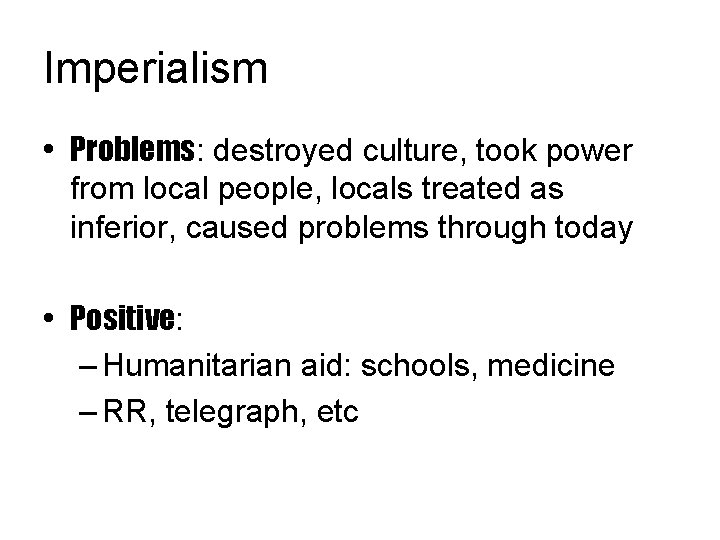 Imperialism • Problems: destroyed culture, took power from local people, locals treated as inferior,