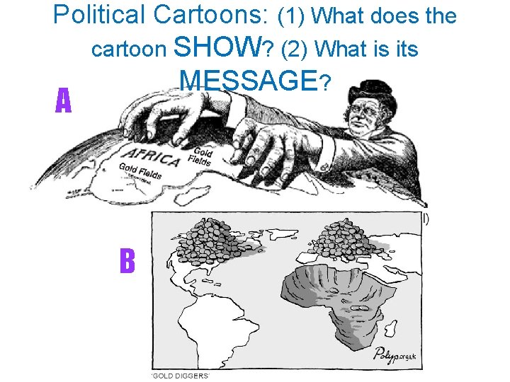 Political Cartoons: (1) What does the A cartoon SHOW? (2) What is its MESSAGE?