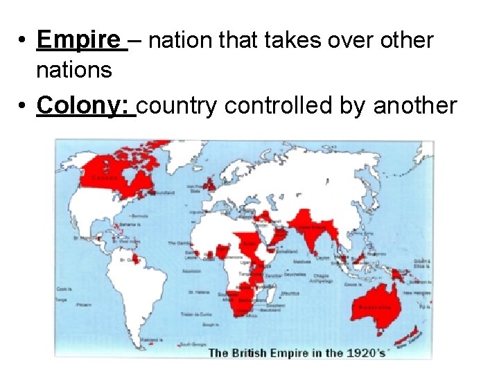  • Empire – nation that takes over other nations • Colony: country controlled