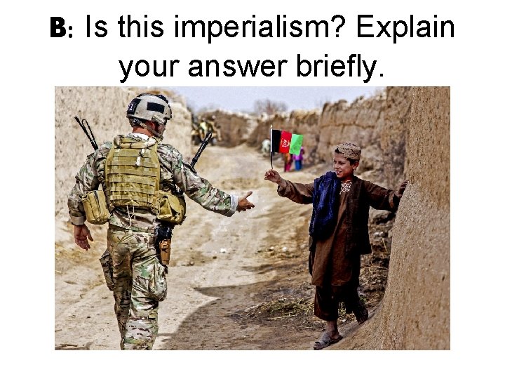 B: Is this imperialism? Explain your answer briefly. 