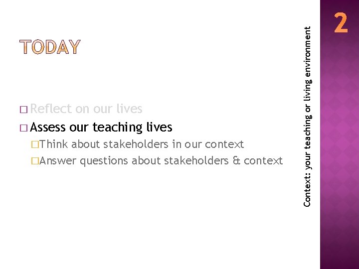 on our lives � Assess our teaching lives �Think about stakeholders in our context