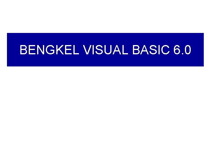 BENGKEL VISUAL BASIC 6. 0 