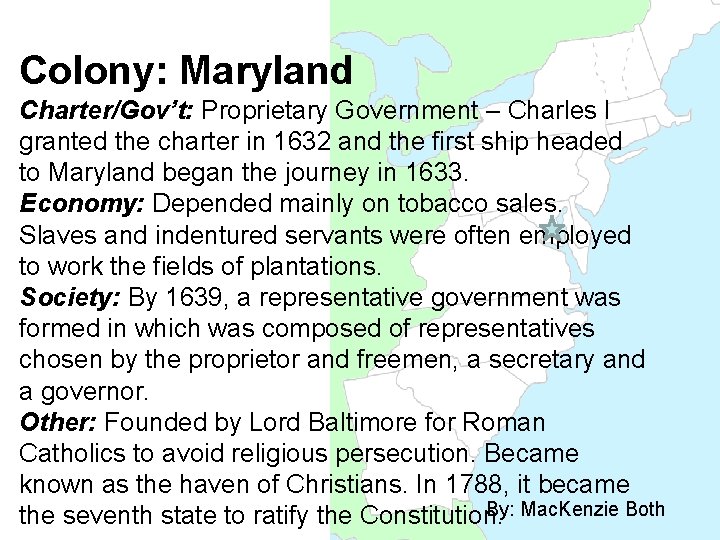 Colony: Maryland Charter/Gov’t: Proprietary Government – Charles I granted the charter in 1632 and