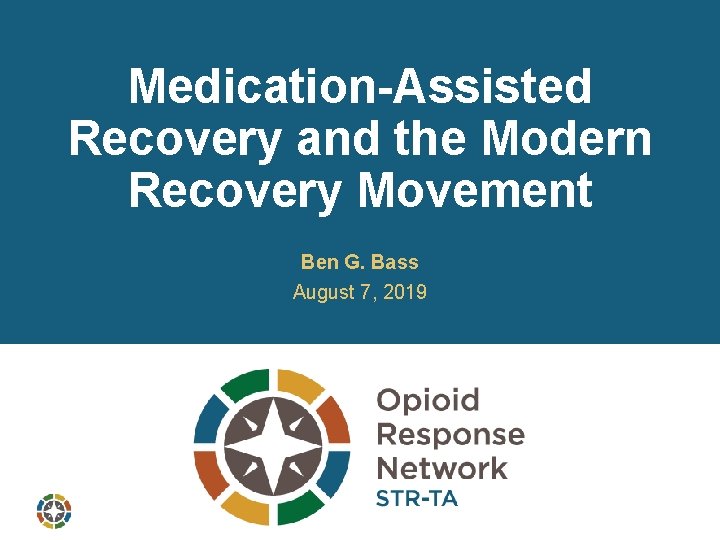 Medication-Assisted Recovery and the Modern Recovery Movement Ben G. Bass August 7, 2019 