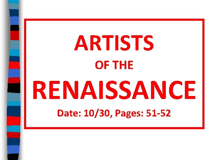 ARTISTS OF THE RENAISSANCE Date: 10/30, Pages: 51 -52 