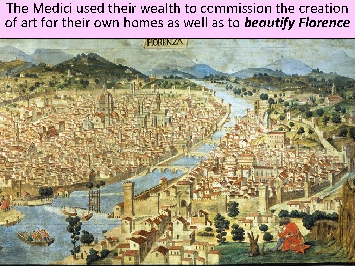 The Medici used their wealth to commission the creation of art for their own