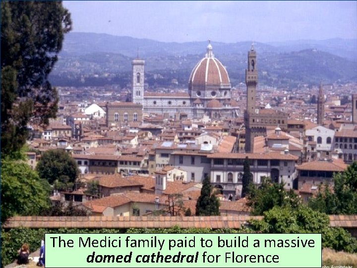 The Medici family paid to build a massive domed cathedral for Florence 