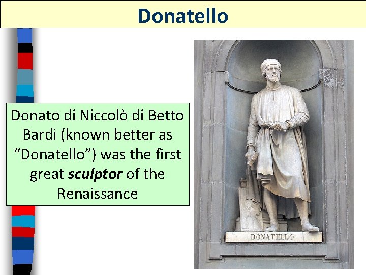 Donatello Donato di Niccolò di Betto Bardi (known better as “Donatello”) was the first