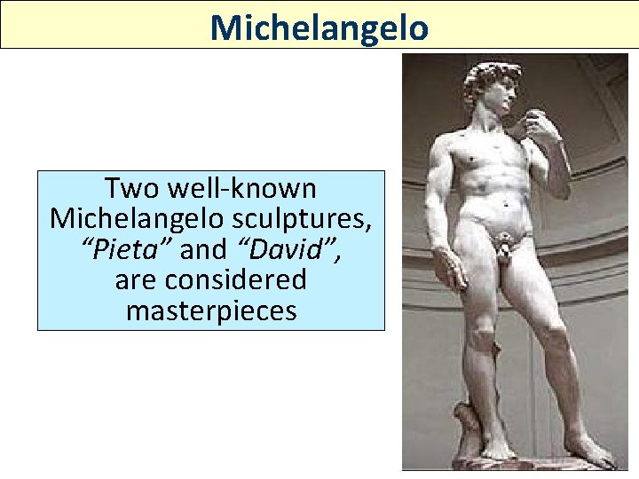 Michelangelo Two well-known Michelangelo sculptures, “Pieta” and “David”, are considered masterpieces 