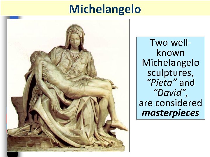 Michelangelo Two wellknown Michelangelo sculptures, “Pieta” and “David”, are considered masterpieces 