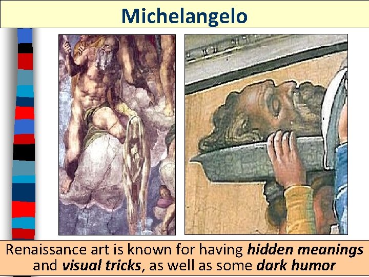Michelangelo Renaissance art is known for having hidden meanings and visual tricks, as well