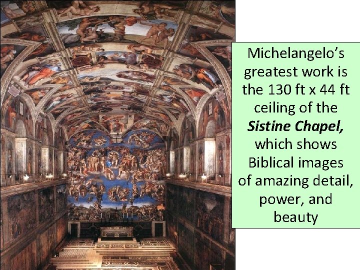 Michelangelo’s greatest work is the 130 ft x 44 ft ceiling of the Sistine