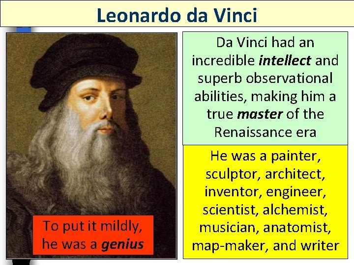 Leonardo da Vinci Da Vinci had an incredible intellect and superb observational abilities, making