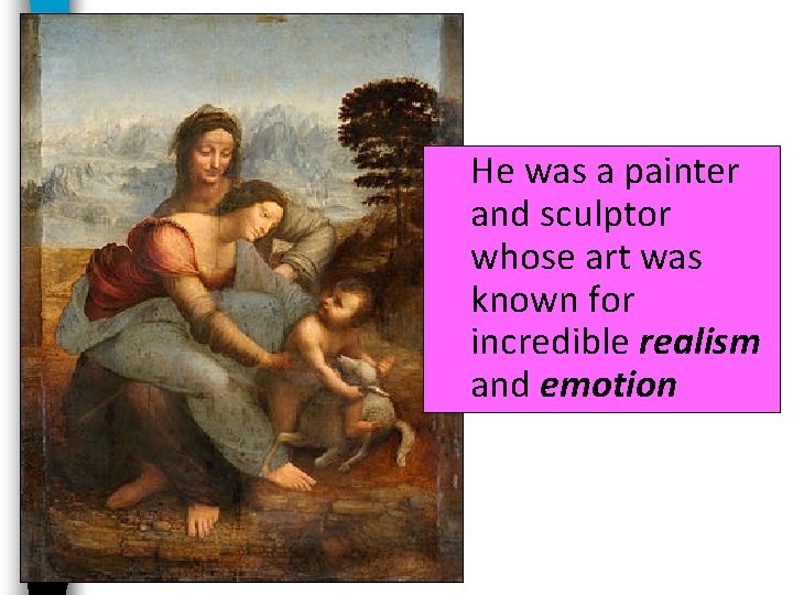 He was a painter and sculptor whose art was known for incredible realism and