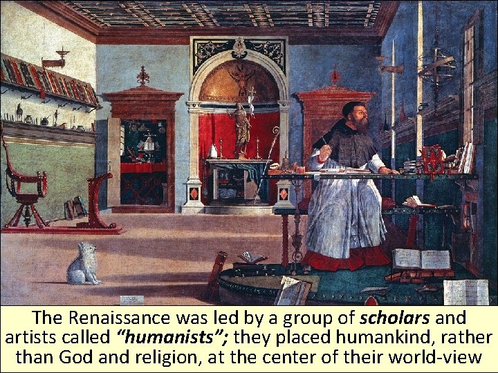 The Renaissance was led by a group of scholars and artists called “humanists”; they