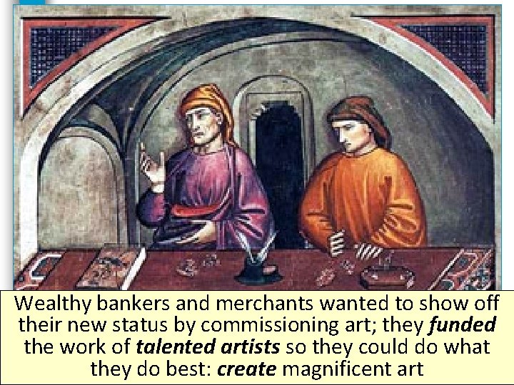 Wealthy bankers and merchants wanted to show off their new status by commissioning art;