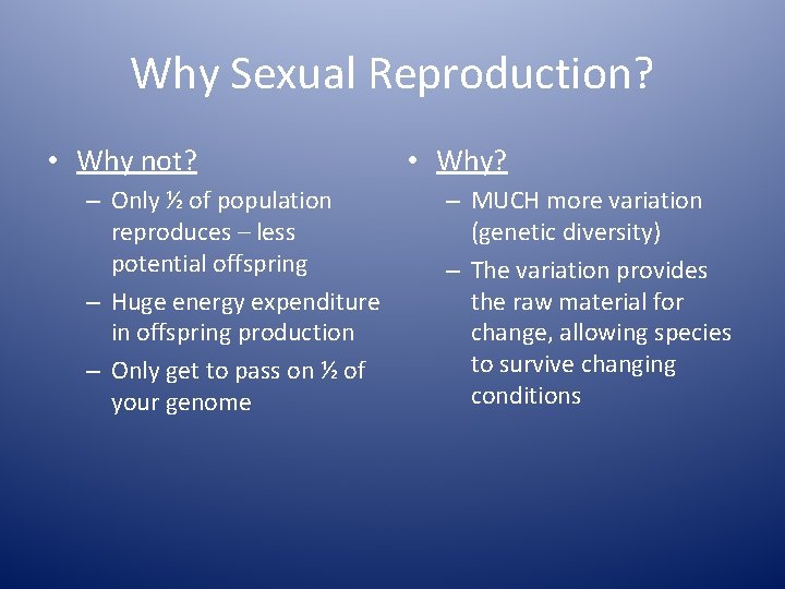 Why Sexual Reproduction? • Why not? – Only ½ of population reproduces – less