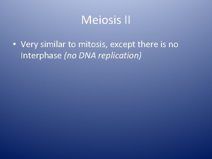 Meiosis II • Very similar to mitosis, except there is no Interphase (no DNA