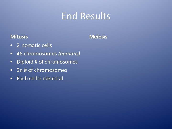 End Results Mitosis • • • 2 somatic cells 46 chromosomes (humans) Diploid #