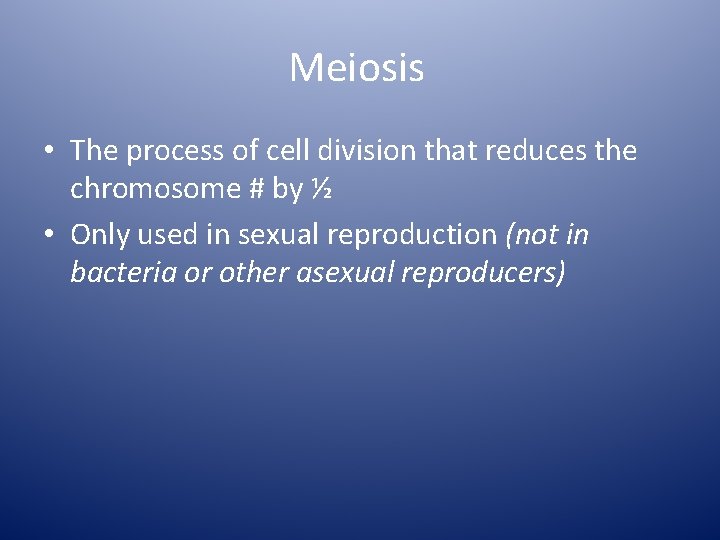 Meiosis • The process of cell division that reduces the chromosome # by ½