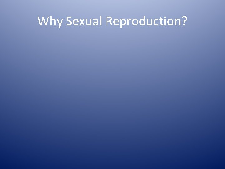 Why Sexual Reproduction? 