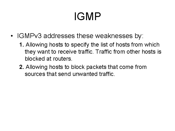 IGMP • IGMPv 3 addresses these weaknesses by: 1. Allowing hosts to specify the