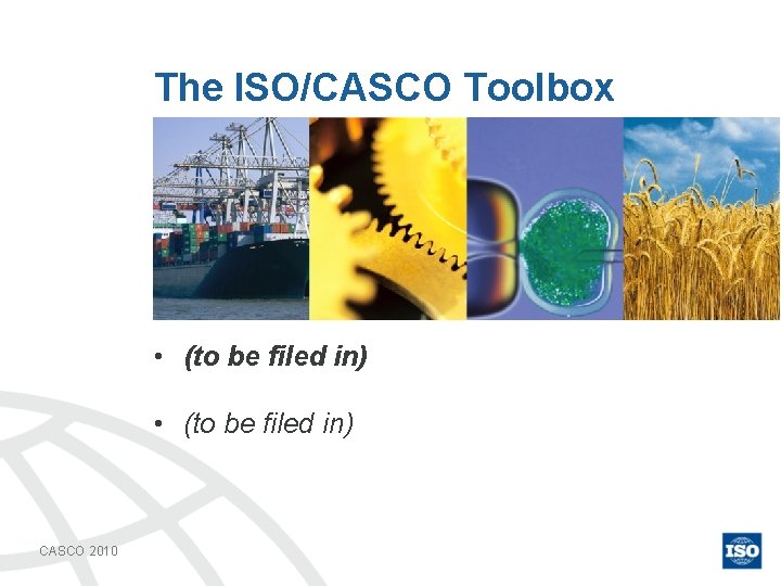 The ISO/CASCO Toolbox Images à recevoir • (to be filed in) CASCO 2010 